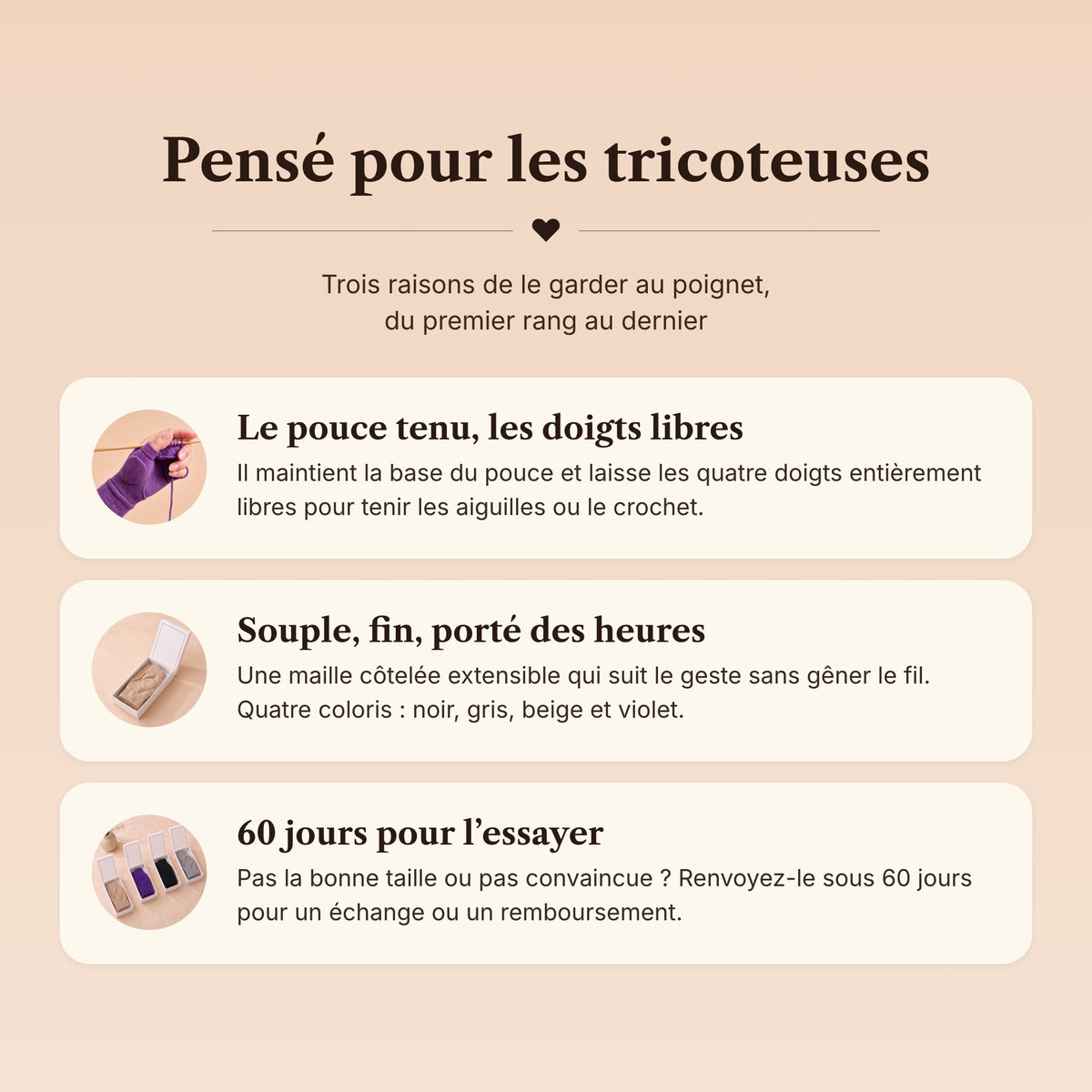 Pensé pour les tricoteuses : le pouce tenu, les doigts libres, une maille souple, 60 jours pour l'essayer